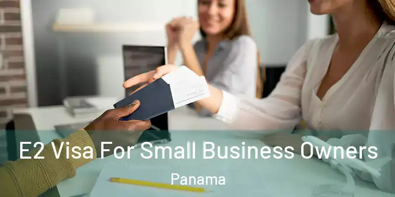  E2 Visa For Small Business Owners Panama